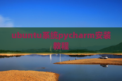 ubuntu系统pycharm安装教程 ubuntu系统pycharm安装教程